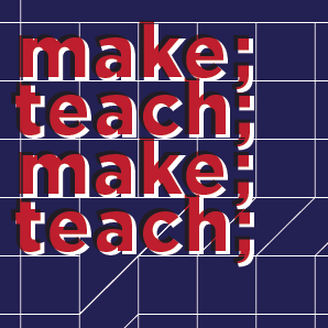 Graphic for Make; Teach; Make Teach; exhibition