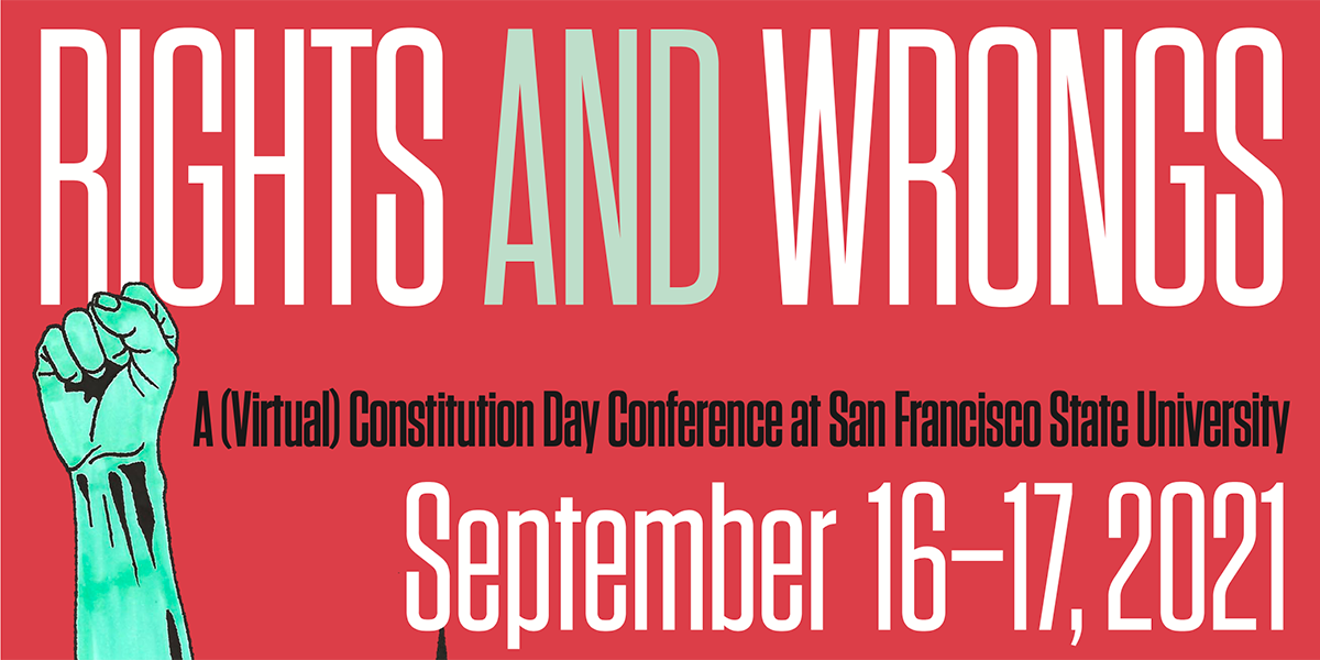 The words "Rights and Wrongs: A (Virtual) Constitution Day Conference at San Francisco State University, September 16-17, 2021" against a red background. A fist rises from the lower left corner of the graphic.