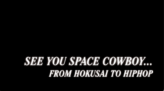 "See You Space Cowboy...From Hokusai to Hiphop"