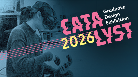 Banner for ‘CATALYST 2026’ graduate design exhibition, featuring a blue-toned image of a person wearing a VR headset and interacting with controllers, overlaid with large pink and yellow stylized text.