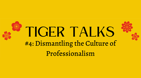 Tiger Talks #4: Dismantling the Culture of Professionalism 