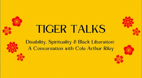 Text reads Tiger Talks: Disability, Spirituality & Black Liberation: A conversation with author Cole Riley. Black text against a yellow background with a few red flower designs